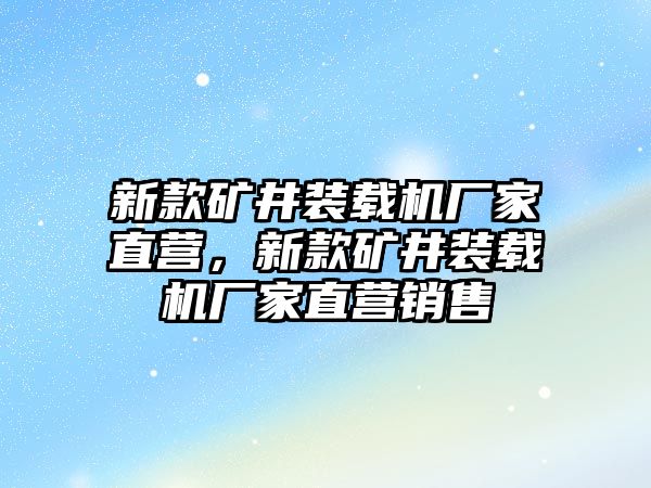 新款礦井裝載機(jī)廠家直營，新款礦井裝載機(jī)廠家直營銷售