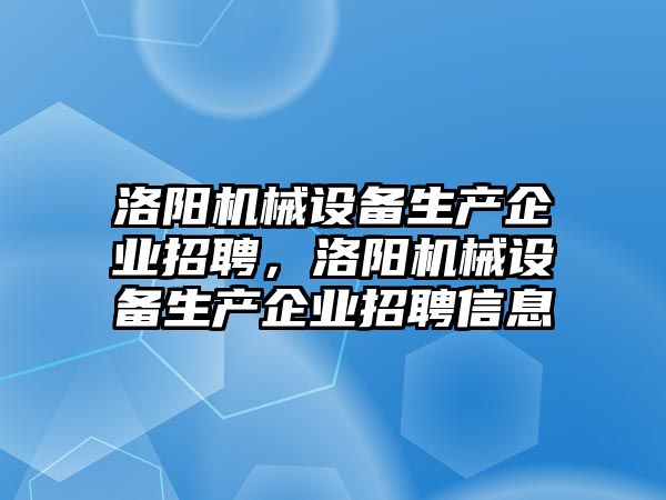 洛陽機械設備生產企業(yè)招聘，洛陽機械設備生產企業(yè)招聘信息