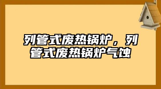 列管式廢熱鍋爐，列管式廢熱鍋爐氣蝕