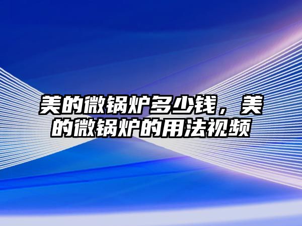 美的微鍋爐多少錢，美的微鍋爐的用法視頻