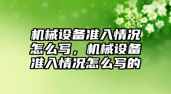 機械設備準入情況怎么寫，機械設備準入情況怎么寫的