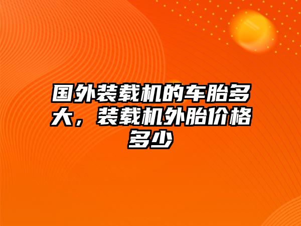 國(guó)外裝載機(jī)的車胎多大，裝載機(jī)外胎價(jià)格多少