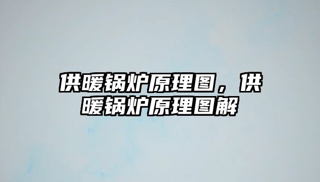 供暖鍋爐原理圖，供暖鍋爐原理圖解