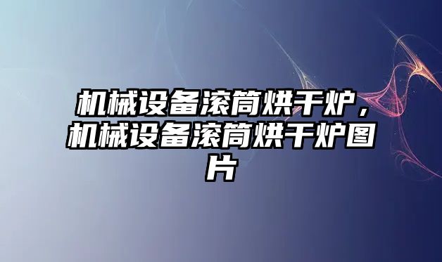 機(jī)械設(shè)備滾筒烘干爐，機(jī)械設(shè)備滾筒烘干爐圖片