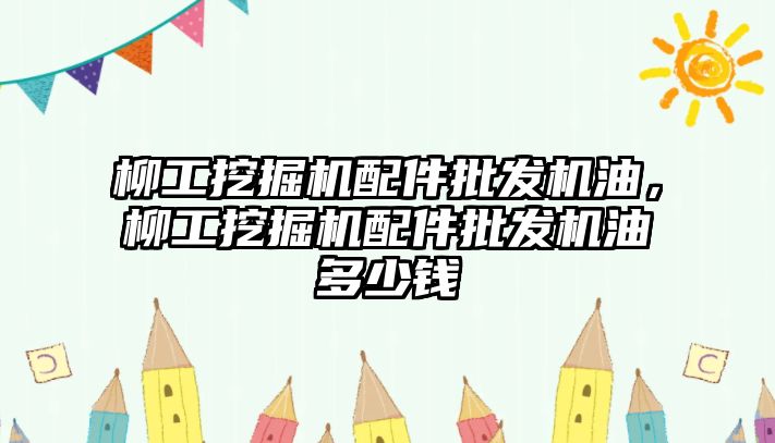 柳工挖掘機配件批發(fā)機油，柳工挖掘機配件批發(fā)機油多少錢