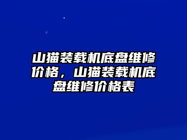 山貓裝載機(jī)底盤維修價(jià)格，山貓裝載機(jī)底盤維修價(jià)格表