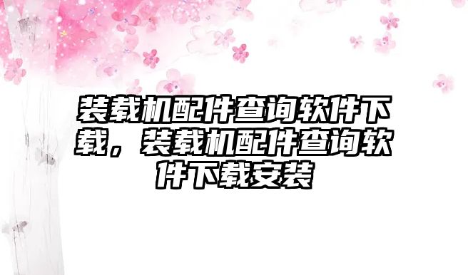 裝載機配件查詢軟件下載，裝載機配件查詢軟件下載安裝