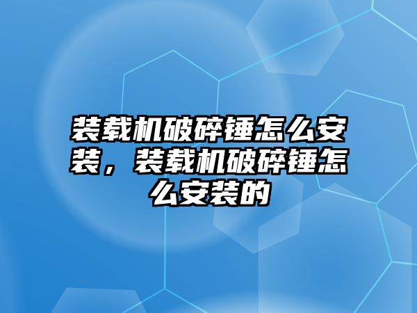 裝載機破碎錘怎么安裝，裝載機破碎錘怎么安裝的