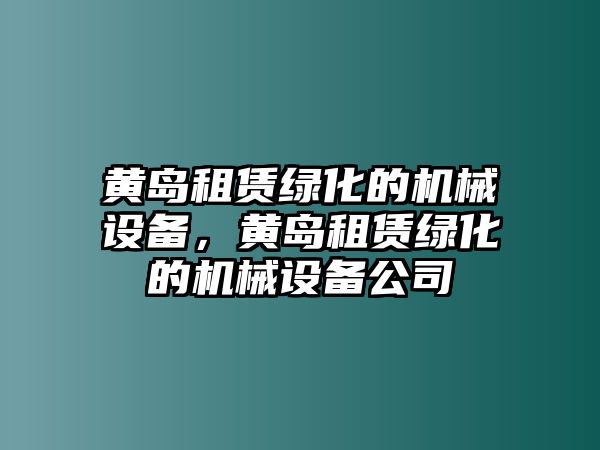 黃島租賃綠化的機械設(shè)備，黃島租賃綠化的機械設(shè)備公司