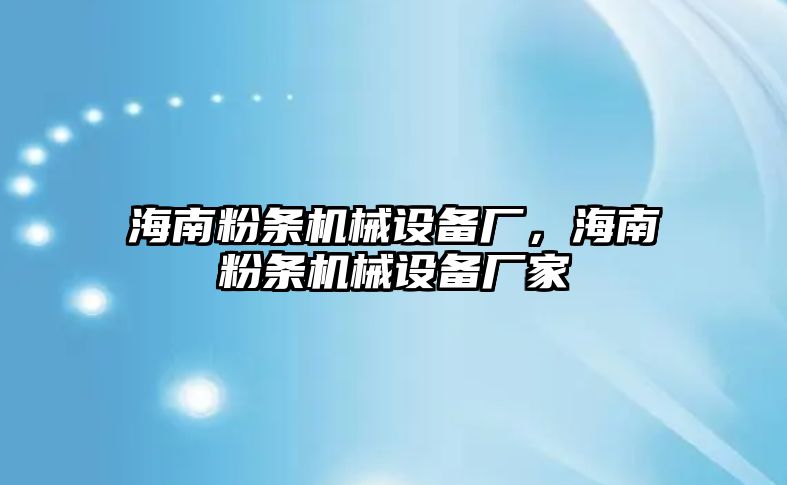 海南粉條機(jī)械設(shè)備廠，海南粉條機(jī)械設(shè)備廠家