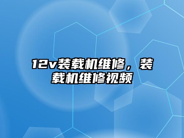 12v裝載機維修，裝載機維修視頻