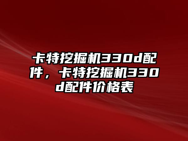 卡特挖掘機330d配件，卡特挖掘機330d配件價格表