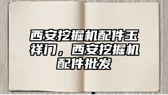 西安挖掘機配件玉祥門，西安挖掘機配件批發(fā)