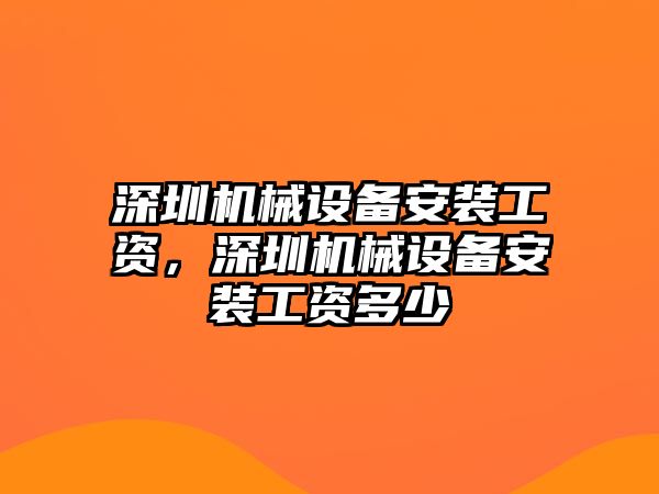 深圳機械設(shè)備安裝工資，深圳機械設(shè)備安裝工資多少