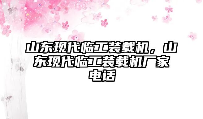 山東現(xiàn)代臨工裝載機(jī)，山東現(xiàn)代臨工裝載機(jī)廠家電話