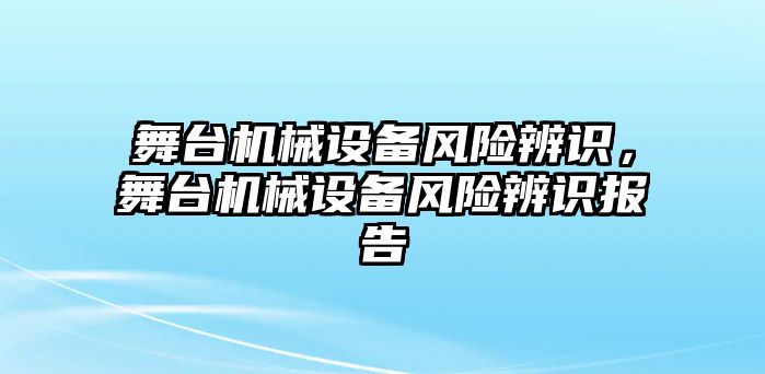 舞臺機械設(shè)備風險辨識，舞臺機械設(shè)備風險辨識報告