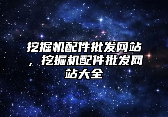 挖掘機配件批發(fā)網(wǎng)站，挖掘機配件批發(fā)網(wǎng)站大全