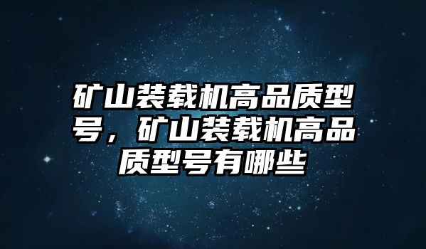 礦山裝載機高品質(zhì)型號，礦山裝載機高品質(zhì)型號有哪些