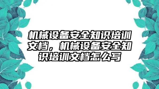 機械設(shè)備安全知識培訓(xùn)文檔，機械設(shè)備安全知識培訓(xùn)文檔怎么寫