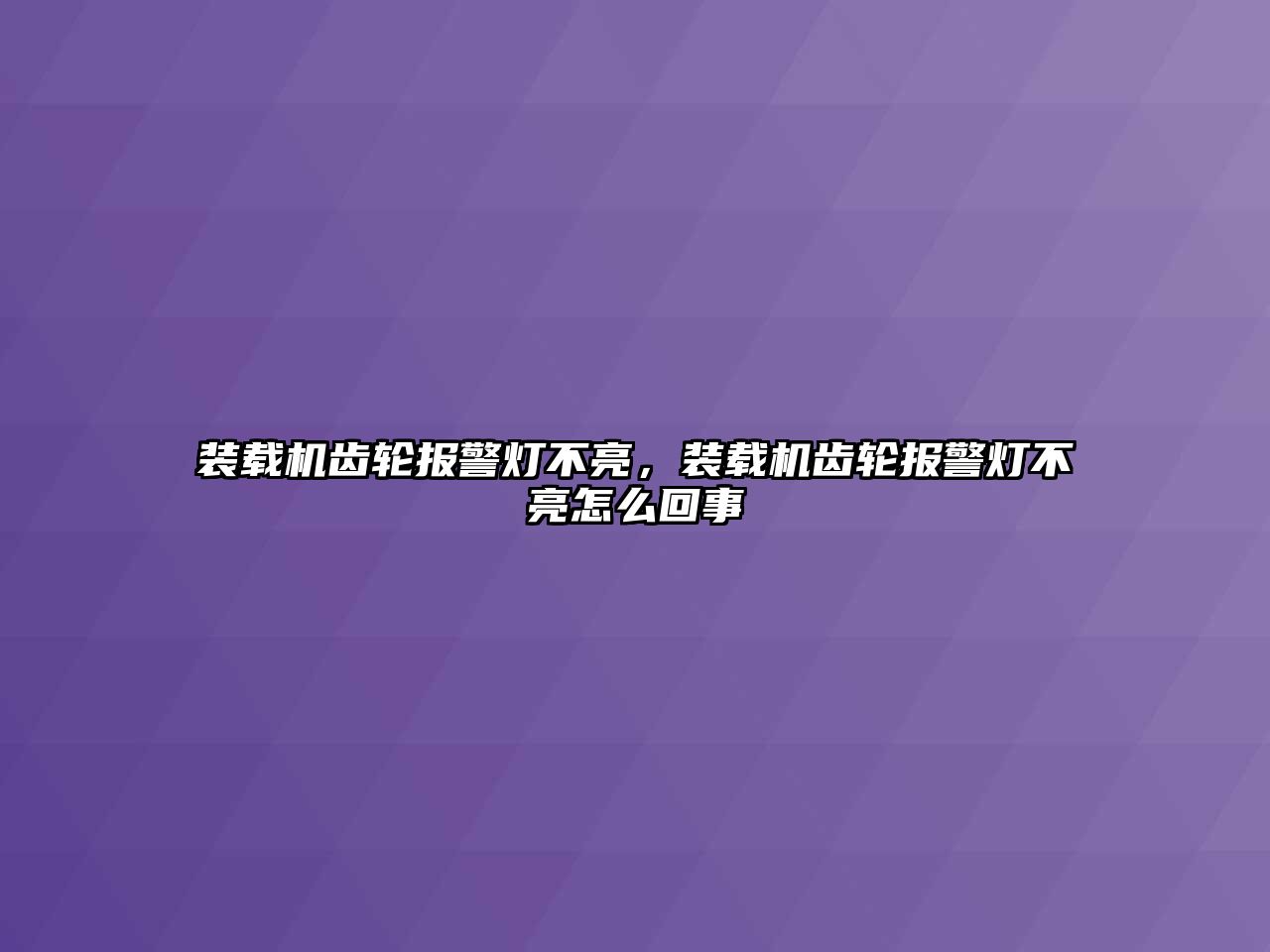 裝載機齒輪報警燈不亮，裝載機齒輪報警燈不亮怎么回事