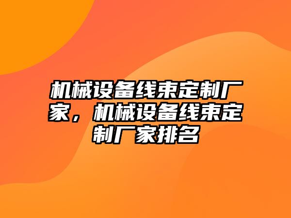 機(jī)械設(shè)備線束定制廠家，機(jī)械設(shè)備線束定制廠家排名