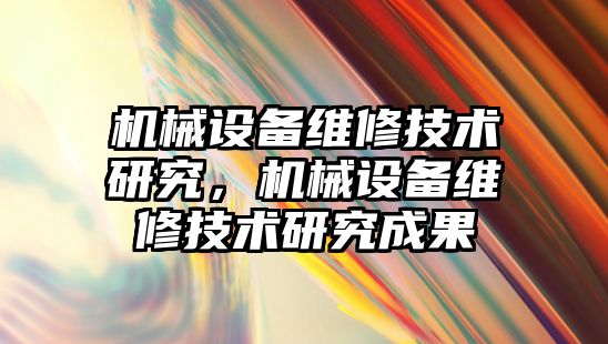 機械設備維修技術研究，機械設備維修技術研究成果