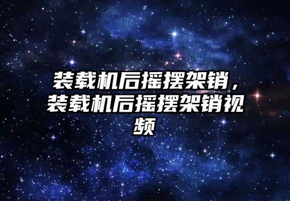 裝載機后搖擺架銷，裝載機后搖擺架銷視頻