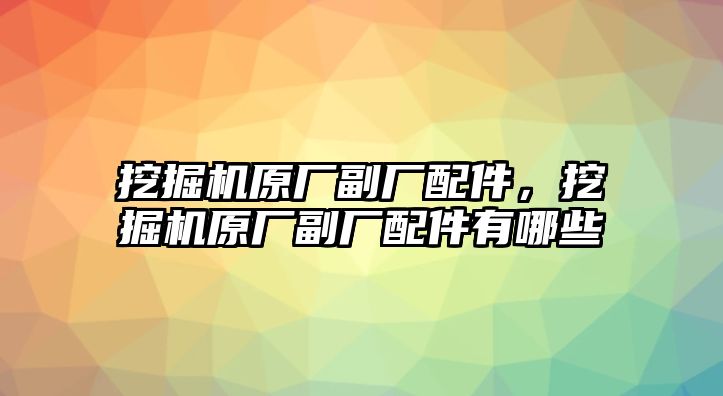 挖掘機原廠副廠配件，挖掘機原廠副廠配件有哪些