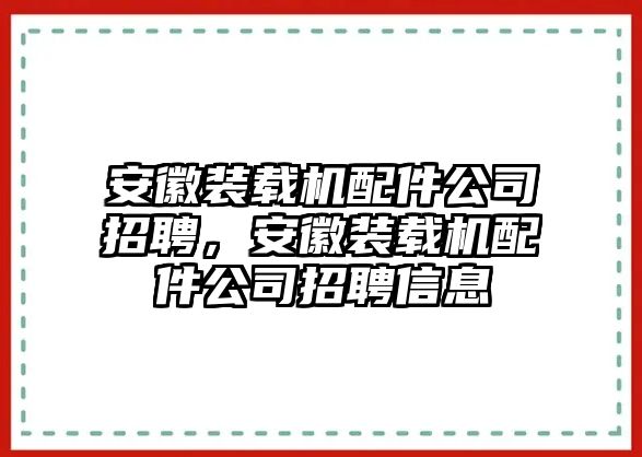 安徽裝載機(jī)配件公司招聘，安徽裝載機(jī)配件公司招聘信息