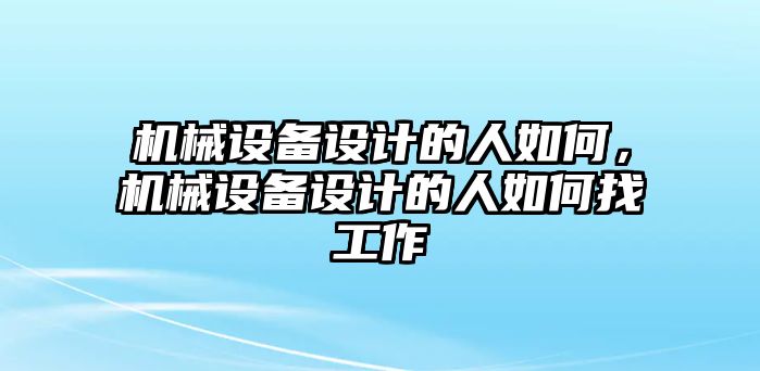 機械設備設計的人如何，機械設備設計的人如何找工作