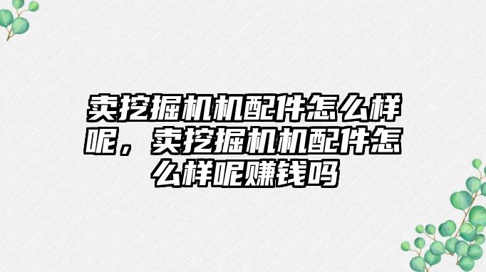 賣挖掘機機配件怎么樣呢，賣挖掘機機配件怎么樣呢賺錢嗎