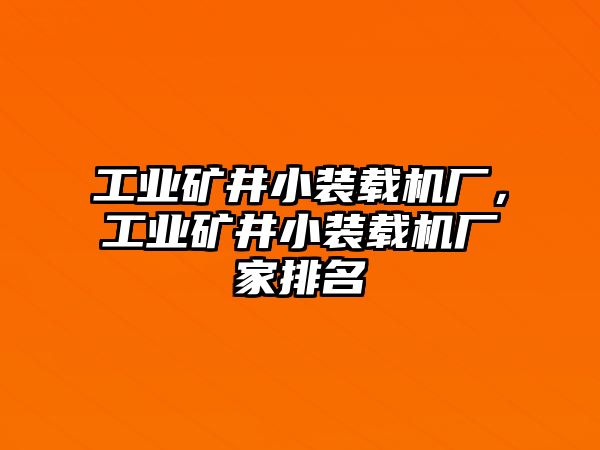 工業(yè)礦井小裝載機(jī)廠，工業(yè)礦井小裝載機(jī)廠家排名