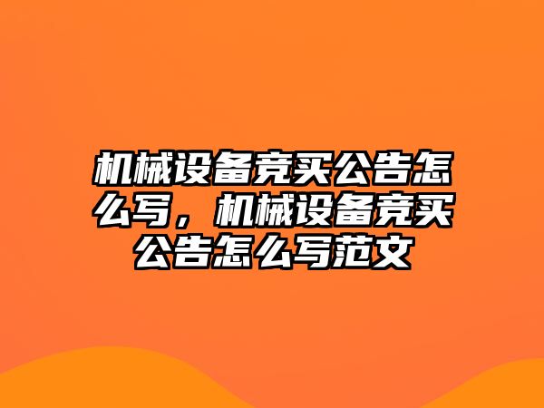 機械設備競買公告怎么寫，機械設備競買公告怎么寫范文