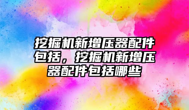 挖掘機新增壓器配件包括，挖掘機新增壓器配件包括哪些