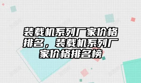 裝載機系列廠家價格排名，裝載機系列廠家價格排名榜