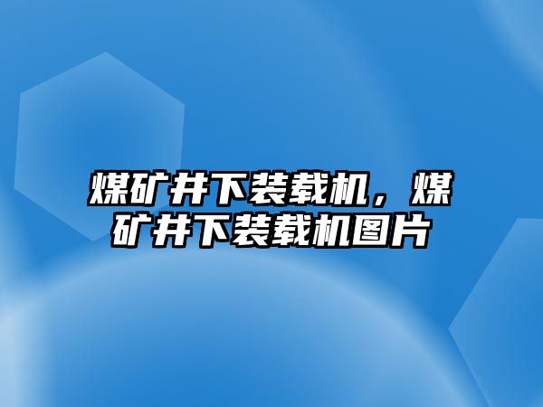 煤礦井下裝載機(jī)，煤礦井下裝載機(jī)圖片