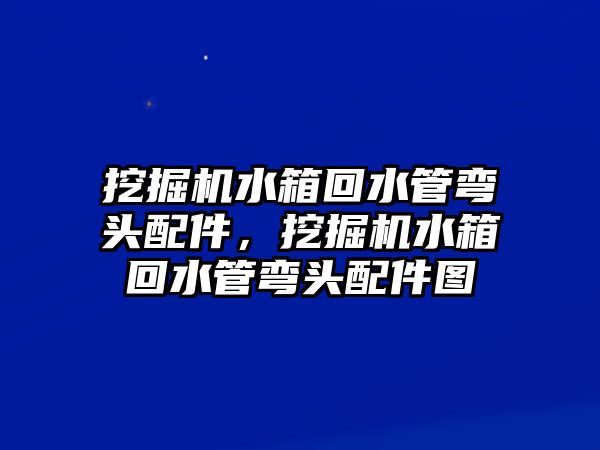 挖掘機(jī)水箱回水管彎頭配件，挖掘機(jī)水箱回水管彎頭配件圖