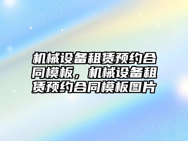 機械設備租賃預約合同模板，機械設備租賃預約合同模板圖片