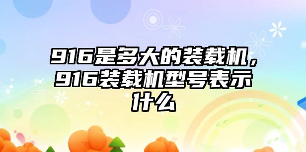 916是多大的裝載機(jī)，916裝載機(jī)型號(hào)表示什么