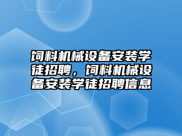 飼料機械設(shè)備安裝學徒招聘，飼料機械設(shè)備安裝學徒招聘信息