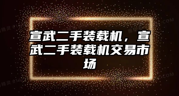 宣武二手裝載機(jī)，宣武二手裝載機(jī)交易市場