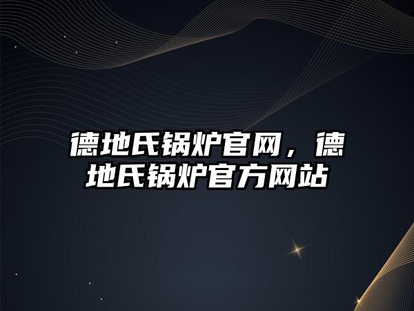 德地氏鍋爐官網，德地氏鍋爐官方網站