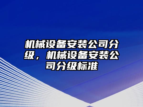 機械設備安裝公司分級，機械設備安裝公司分級標準