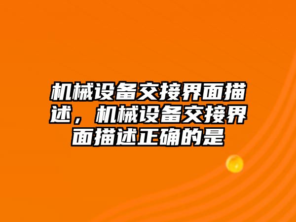 機械設備交接界面描述，機械設備交接界面描述正確的是