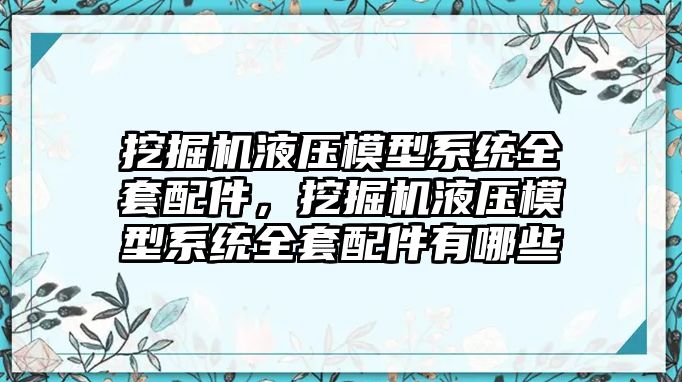 挖掘機液壓模型系統(tǒng)全套配件，挖掘機液壓模型系統(tǒng)全套配件有哪些