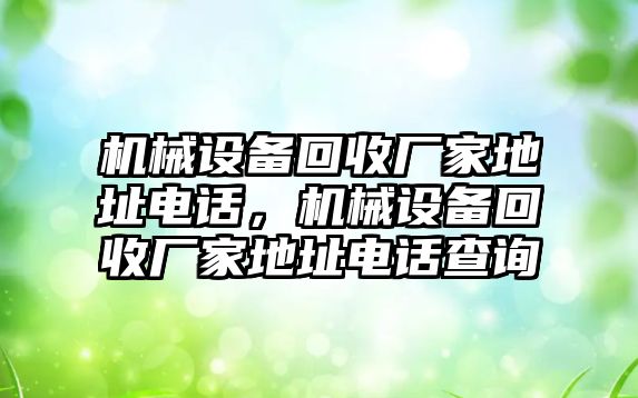 機械設備回收廠家地址電話，機械設備回收廠家地址電話查詢