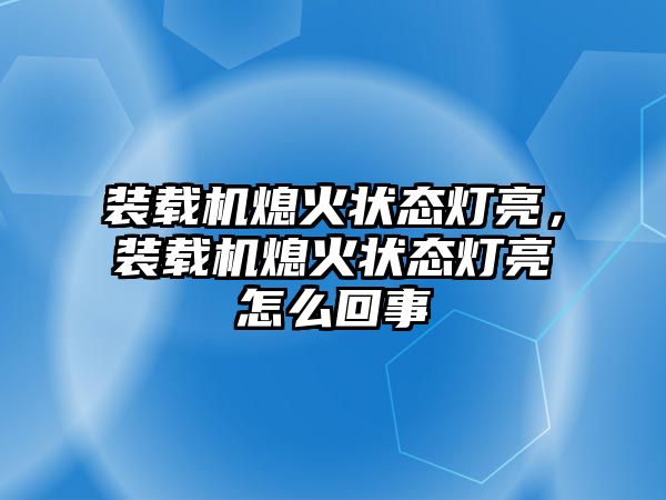 裝載機熄火狀態(tài)燈亮，裝載機熄火狀態(tài)燈亮怎么回事