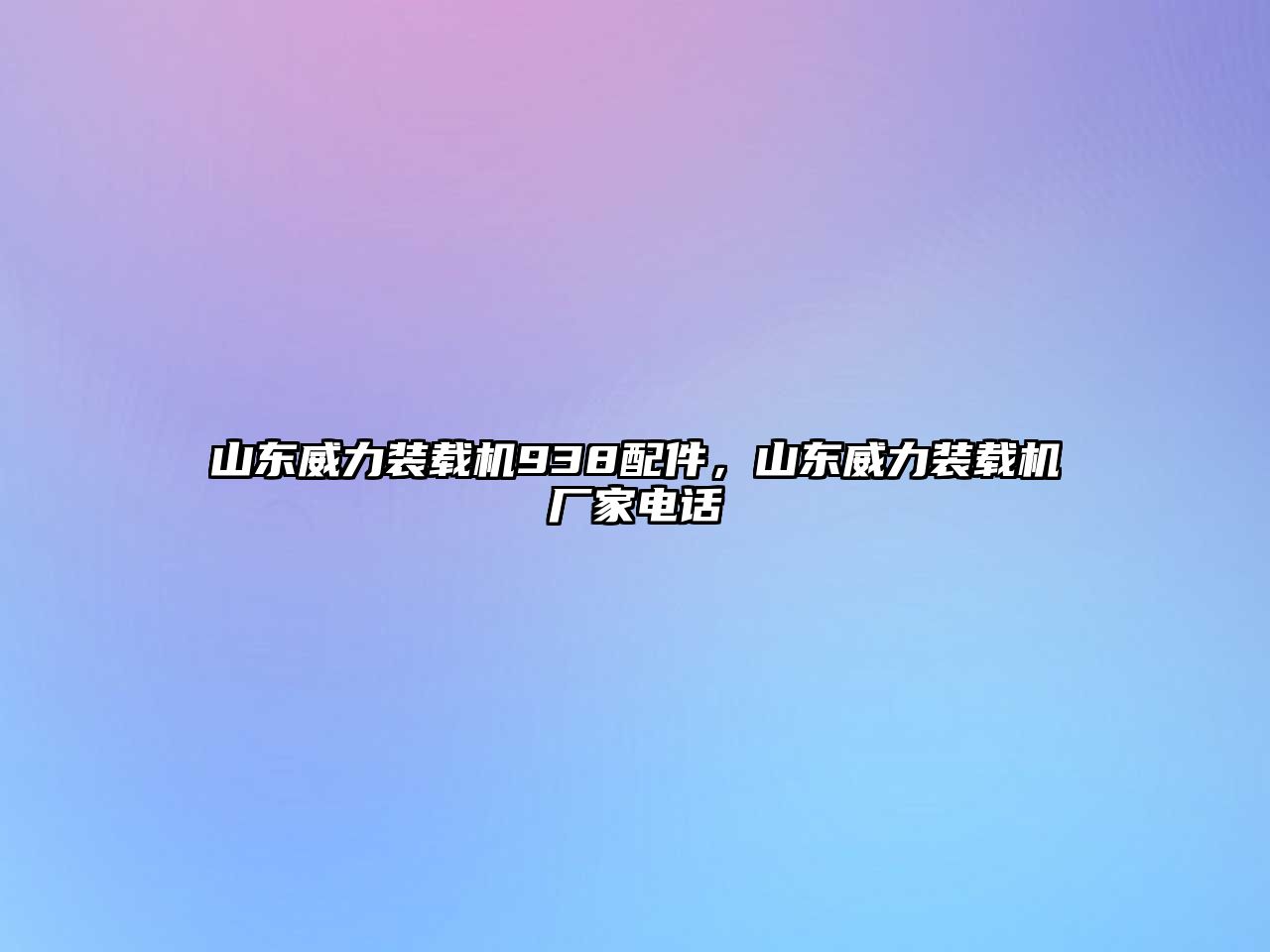 山東威力裝載機(jī)938配件，山東威力裝載機(jī)廠家電話