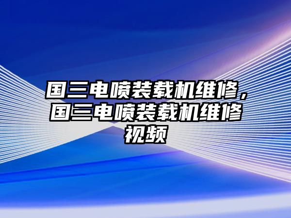 國(guó)三電噴裝載機(jī)維修，國(guó)三電噴裝載機(jī)維修視頻