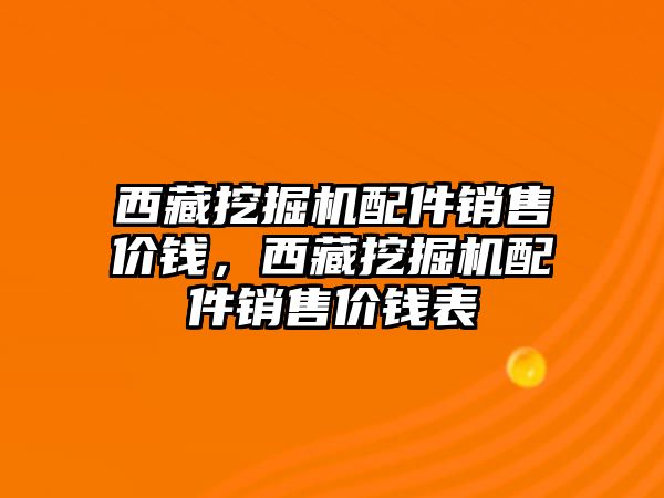 西藏挖掘機配件銷售價錢，西藏挖掘機配件銷售價錢表